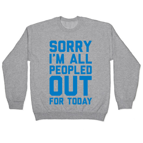 Sorry I'm All Peopled Out For Today Pullover