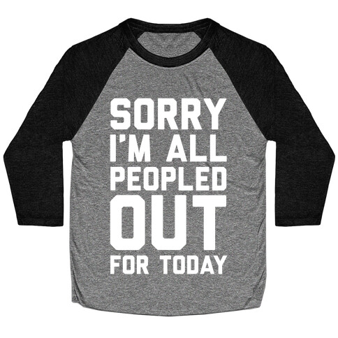 Sorry I'm All Peopled Out For Today Baseball Tee