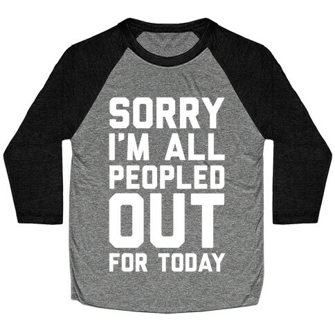 Sorry I'm All Peopled Out For Today Baseball Tee
