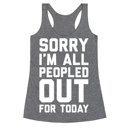 Sorry I'm All Peopled Out For Today Racerback Tank Top