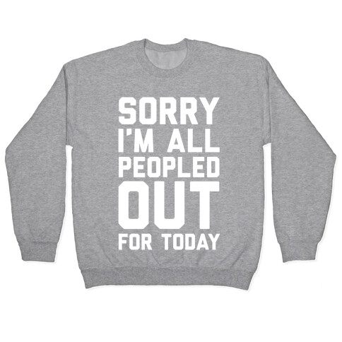 Sorry I'm All Peopled Out For Today Pullover