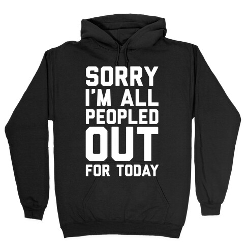 Sorry I'm All Peopled Out For Today Hooded Sweatshirt