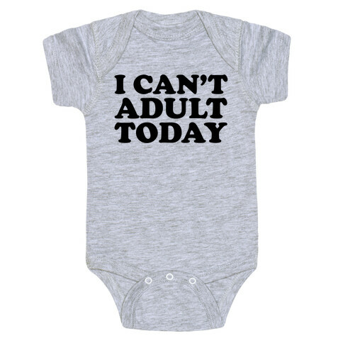 I Can't Adult Today Baby One-Piece