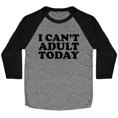 I Can't Adult Today Baseball Tee