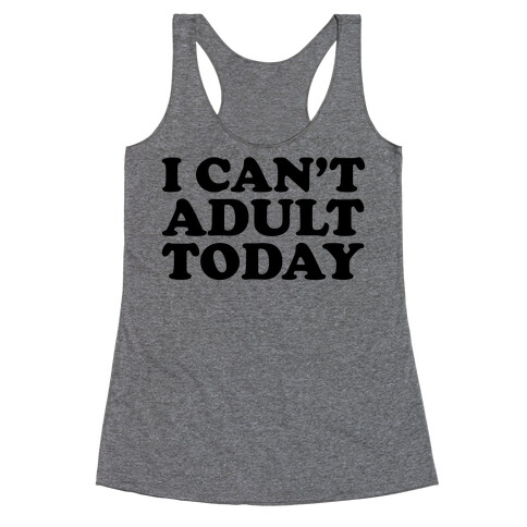 I Can't Adult Today Racerback Tank Top