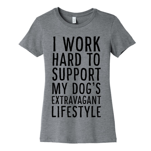 I Work Hard to Support My Dog's Extravagant Lifestyle Womens T-Shirt