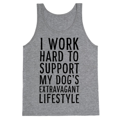 I Work Hard to Support My Dog's Extravagant Lifestyle Tank Top