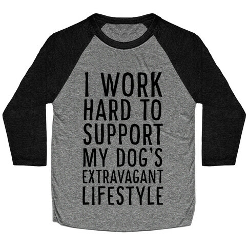 I Work Hard to Support My Dog's Extravagant Lifestyle Baseball Tee