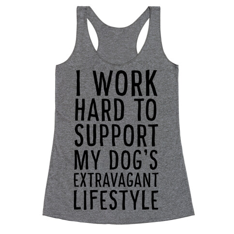 I Work Hard to Support My Dog's Extravagant Lifestyle Racerback Tank Top