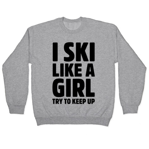 I Ski Like A Girl Try To Keep Up Pullover