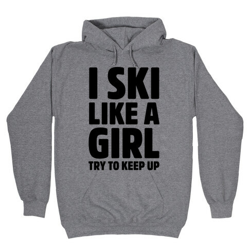 I Ski Like A Girl Try To Keep Up Hooded Sweatshirt