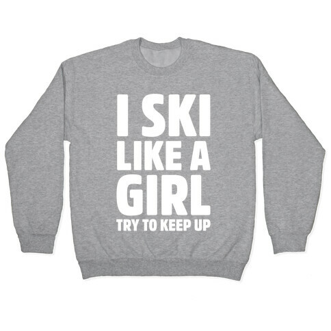 I Ski Like A Girl Try To Keep Up Pullover