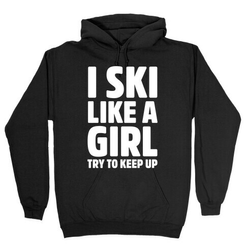 I Ski Like A Girl Try To Keep Up Hooded Sweatshirt