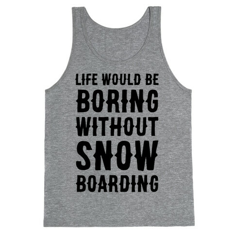 Life Would Be Boring Without Snowboarding Tank Top