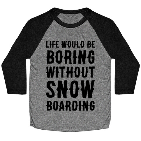 Life Would Be Boring Without Snowboarding Baseball Tee