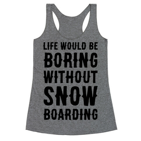 Life Would Be Boring Without Snowboarding Racerback Tank Top