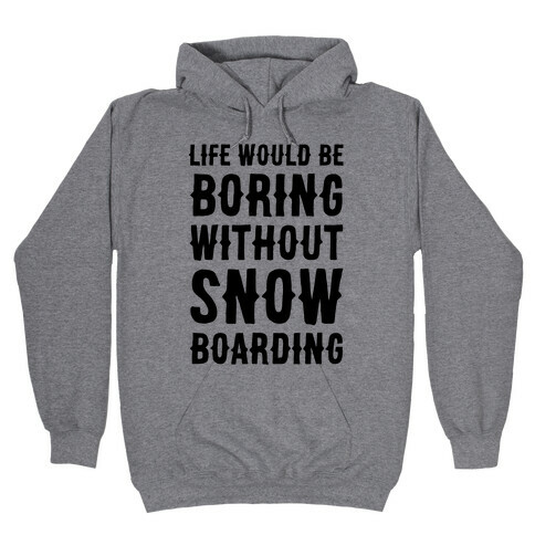 Life Would Be Boring Without Snowboarding Hooded Sweatshirt