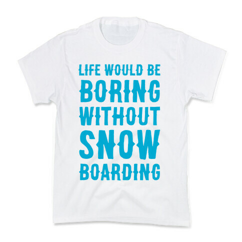 Life Would Be Boring Without Snowboarding Kids T-Shirt