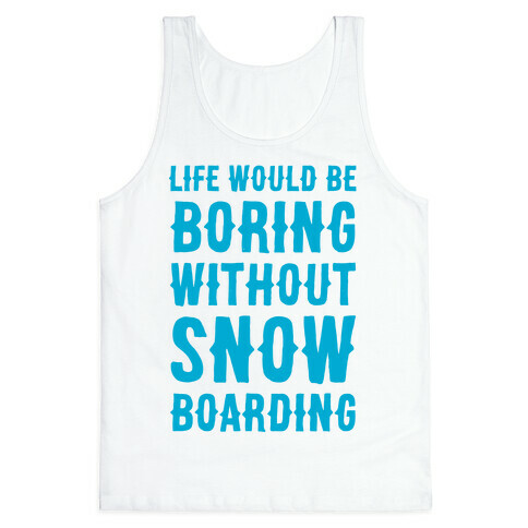Life Would Be Boring Without Snowboarding Tank Top