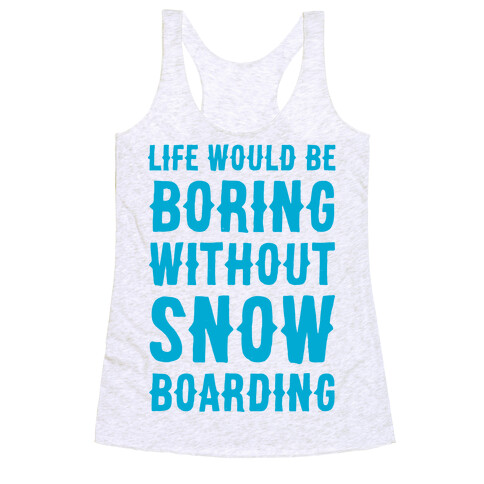 Life Would Be Boring Without Snowboarding Racerback Tank Top