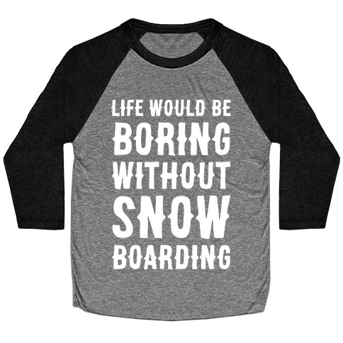 Life Would Be Boring Without Snowboarding Baseball Tee