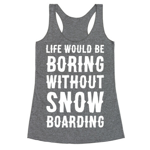 Life Would Be Boring Without Snowboarding Racerback Tank Top