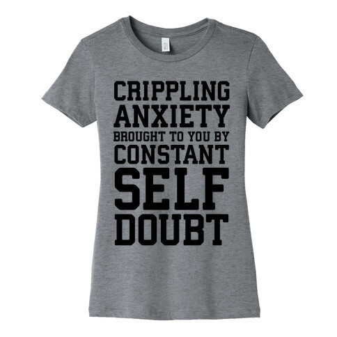 Crippling Anxiety, Brought To You By Constant Self-Doubt Womens T-Shirt