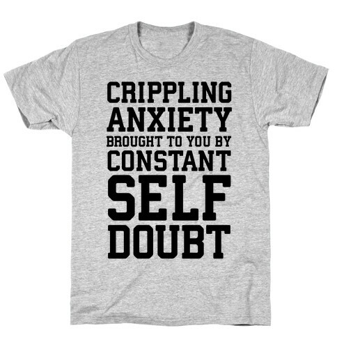 Crippling Anxiety, Brought To You By Constant Self-Doubt T-Shirt