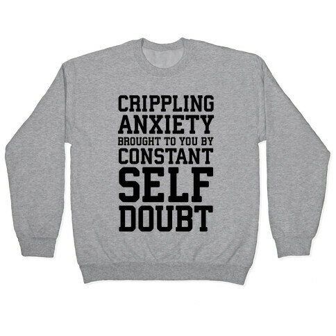 Crippling Anxiety, Brought To You By Constant Self-Doubt Pullover