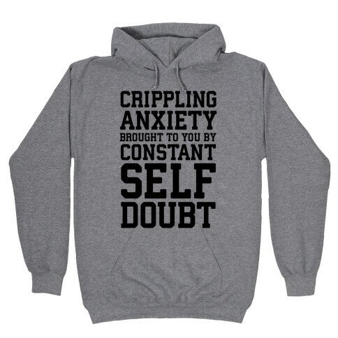 Crippling Anxiety, Brought To You By Constant Self-Doubt Hooded Sweatshirt