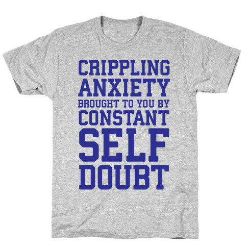 Crippling Anxiety, Brought To You By Constant Self-Doubt T-Shirt