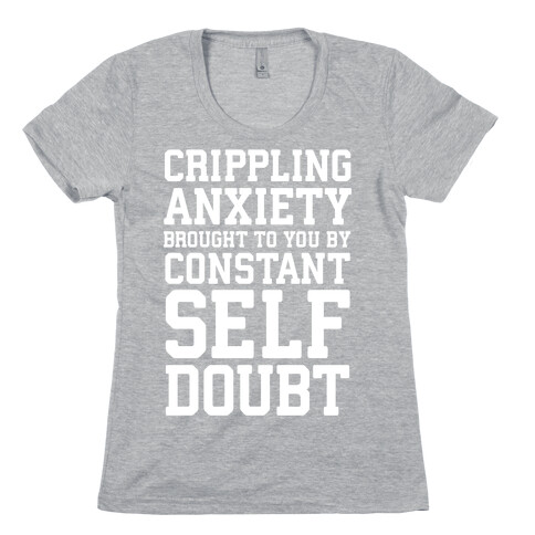 Crippling Anxiety, Brought To You By Constant Self-Doubt Womens T-Shirt
