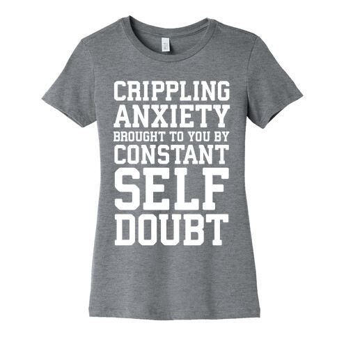 Crippling Anxiety, Brought To You By Constant Self-Doubt Womens T-Shirt