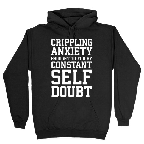 Crippling Anxiety, Brought To You By Constant Self-Doubt Hooded Sweatshirt