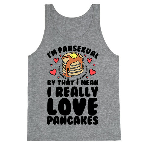 I'm Pansexual and By That I Mean I Love Pancakes Tank Top