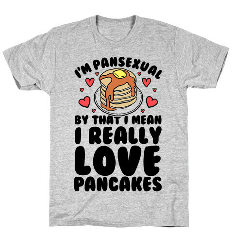 I'm Pansexual and By That I Mean I Love Pancakes T-Shirt