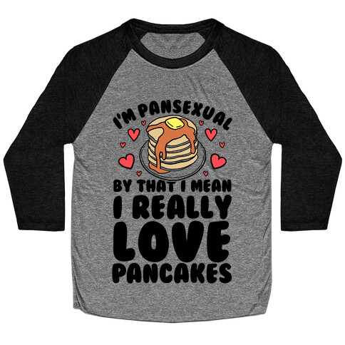 I'm Pansexual and By That I Mean I Love Pancakes Baseball Tee