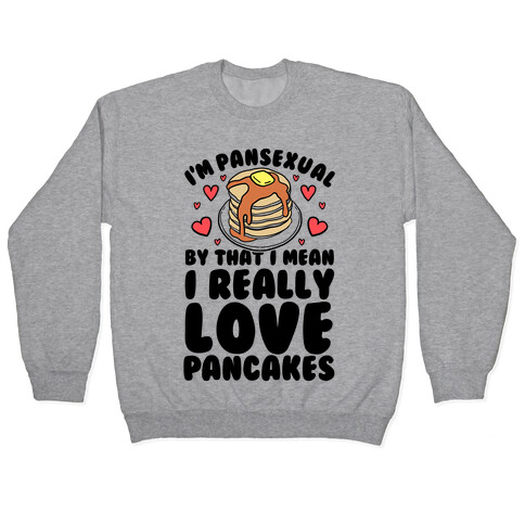 I'm Pansexual and By That I Mean I Love Pancakes Pullover