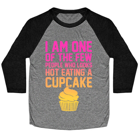 I Am One Of The Few People Who Looks Hot Eating A Cupcake Baseball Tee