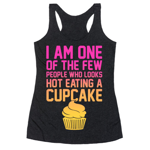 I Am One Of The Few People Who Looks Hot Eating A Cupcake Racerback Tank Top