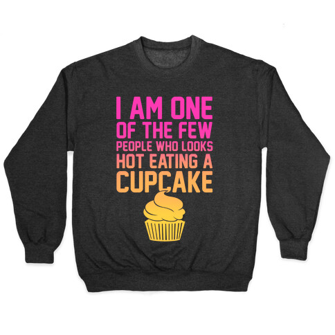 I Am One Of The Few People Who Looks Hot Eating A Cupcake Pullover