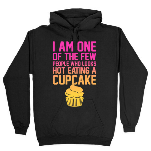 I Am One Of The Few People Who Looks Hot Eating A Cupcake Hooded Sweatshirt