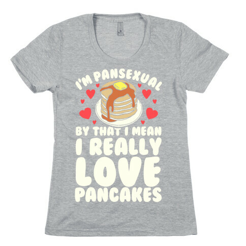I'm Pansexual and By That I Mean I Love Pancakes Womens T-Shirt