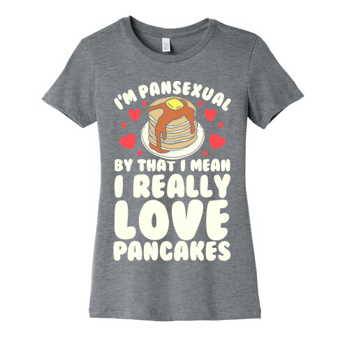 I'm Pansexual and By That I Mean I Love Pancakes Womens T-Shirt