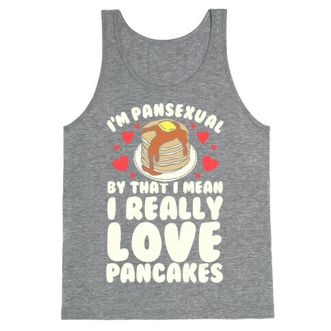 I'm Pansexual and By That I Mean I Love Pancakes Tank Top