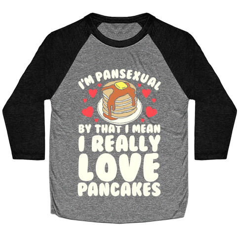 I'm Pansexual and By That I Mean I Love Pancakes Baseball Tee