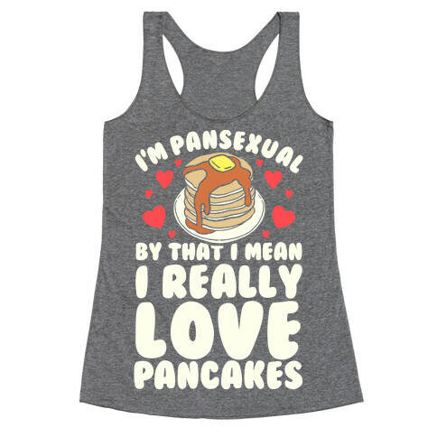 I'm Pansexual and By That I Mean I Love Pancakes Racerback Tank Top