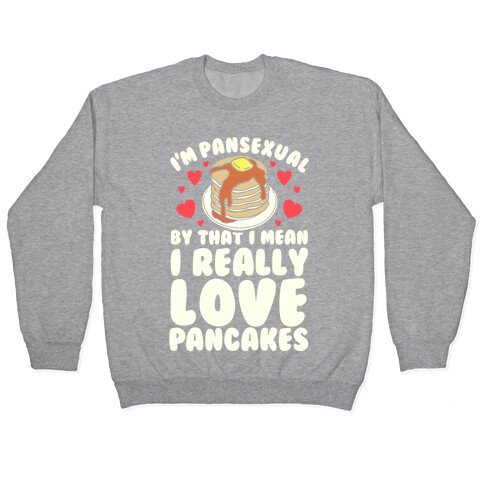 I'm Pansexual and By That I Mean I Love Pancakes Pullover