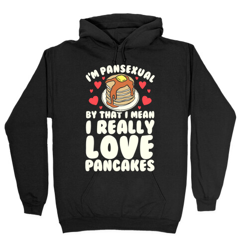 I'm Pansexual and By That I Mean I Love Pancakes Hooded Sweatshirt