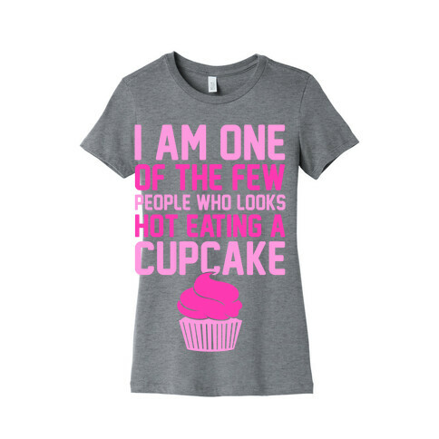 I Am One Of The Few People Who Looks Hot Eating A Cupcake Womens T-Shirt